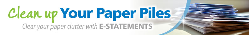 Clean up your paper piles.
Clear your paper clutter with E-Statements
