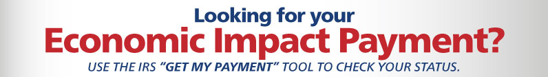 Looking for your Economic Impact Payment? Use the IRS "Get My Payment" tool to check your status.