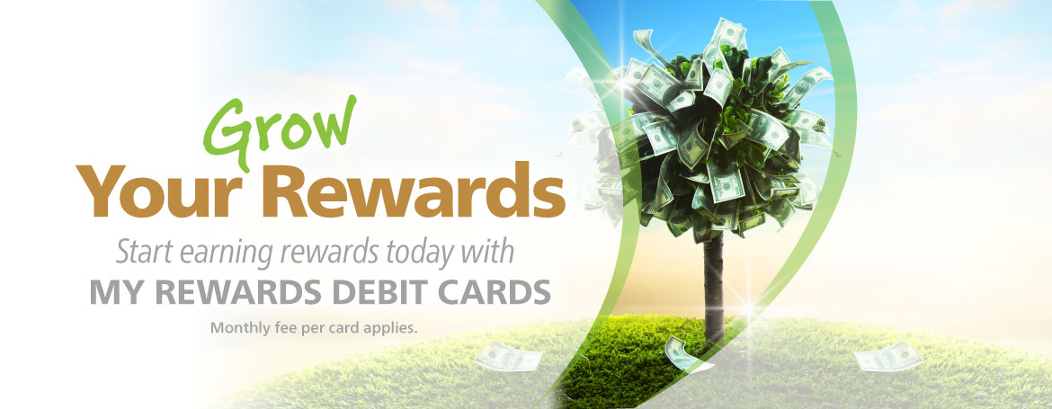 Grow your rewards
Start earning rewards today with My Rewards Debit Cards
monthly fee per card applies.