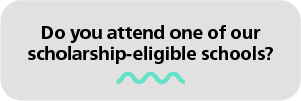 Do you attend one of our scholarship eligible schools?