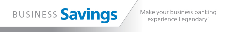 Business Savings, make your business banking experience Legendary!