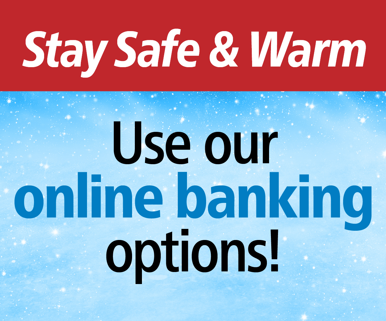 Stay safe & warm, use your online banking options